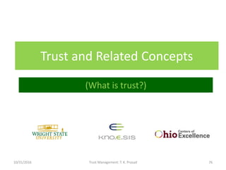 Trust and Related Concepts
10/31/2016 Trust Management: T. K. Prasad 76
(What is trust?)
 