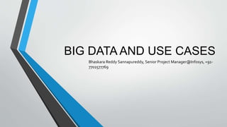 BIG DATA AND USE CASES 
Bhaskara Reddy Sannapureddy, Senior Project Manager@Infosys, +91- 
7702577769 
 