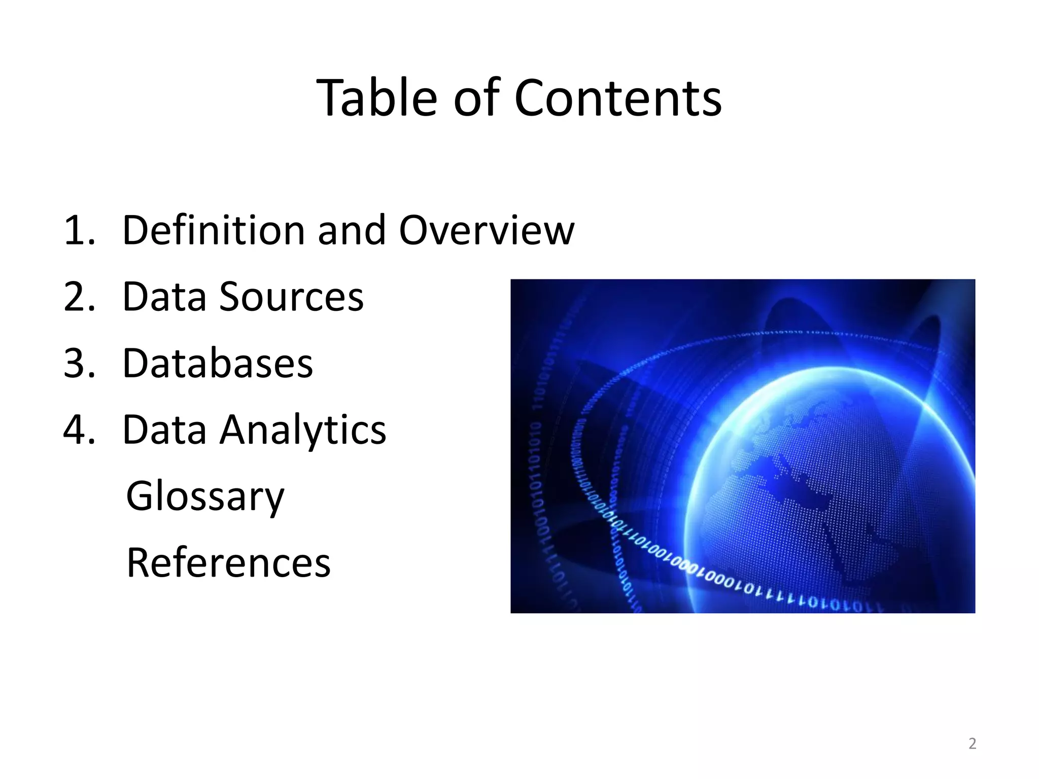 Table of Contents
1. Definition and Overview
2. Data Sources
3. Databases
4. Data Analytics
Glossary
References
2
 