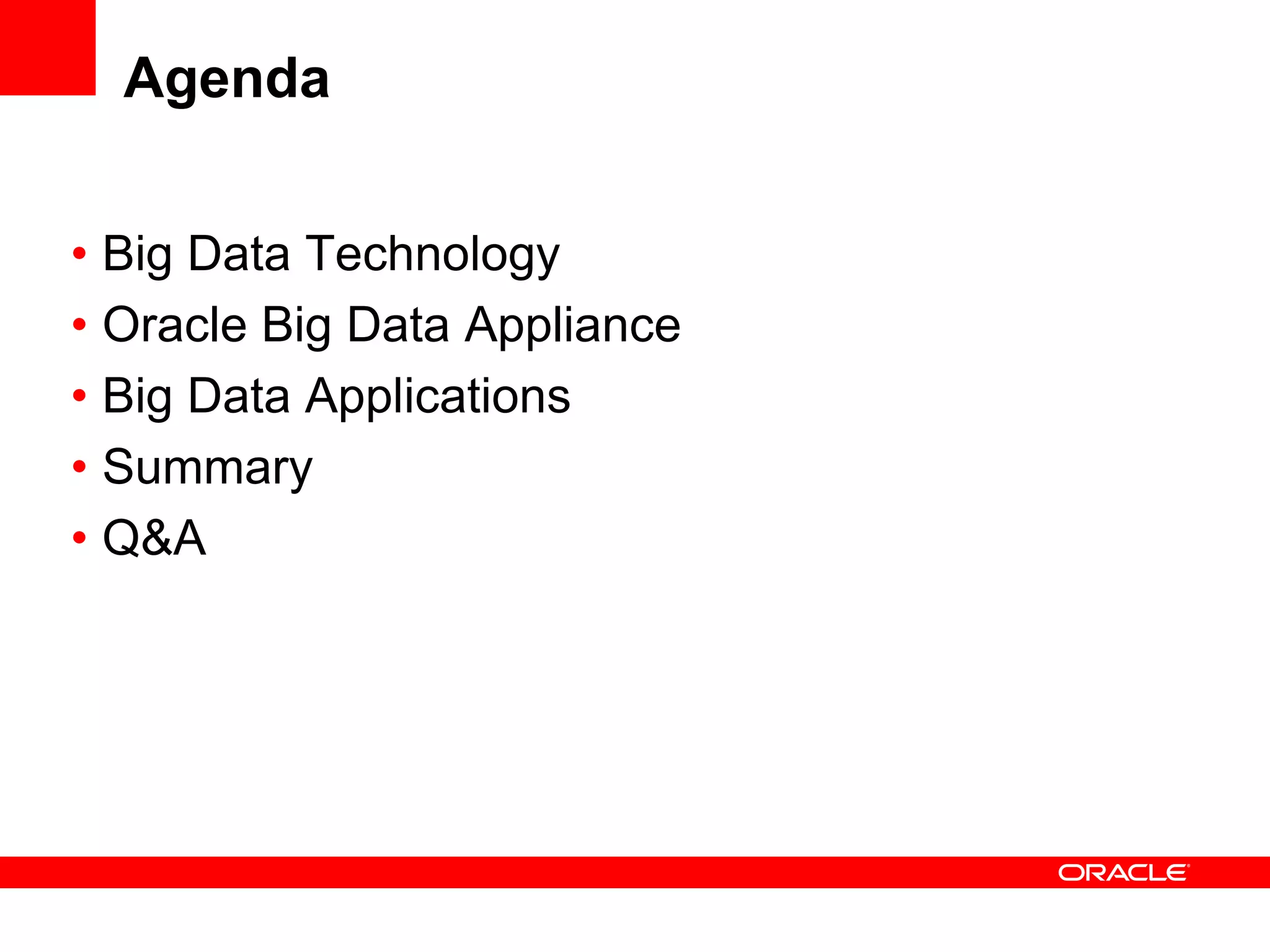 Agenda


• Big Data Technology
• Oracle Big Data Appliance
• Big Data Applications
• Summary
• Q&A
 
