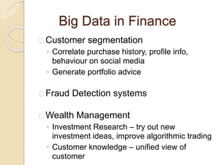 Big Data in Finance
Customer segmentation
◦ Correlate purchase history, profile info,
behaviour on social media
◦ Generate...