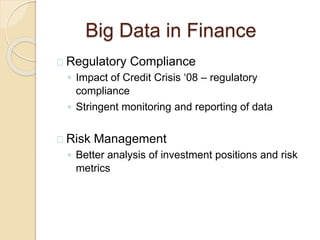 Big Data in Finance
Regulatory Compliance
◦ Impact of Credit Crisis ‘08 – regulatory
compliance
◦ Stringent monitoring and...