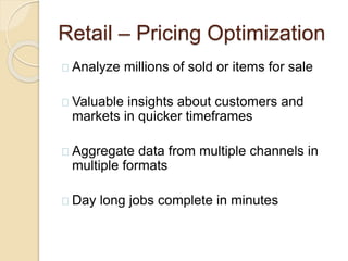 Retail – Pricing Optimization
Analyze millions of sold or items for sale
Valuable insights about customers and
markets in ...