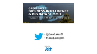 • @GreatLakesBI
• #GreatLakesBI16
Hosted by:
 
