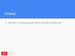 FlinkML
● New effort to bring large-scale machine learning to Apache Flink
 
