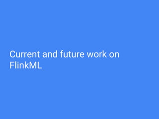 Current and future work on
FlinkML
 