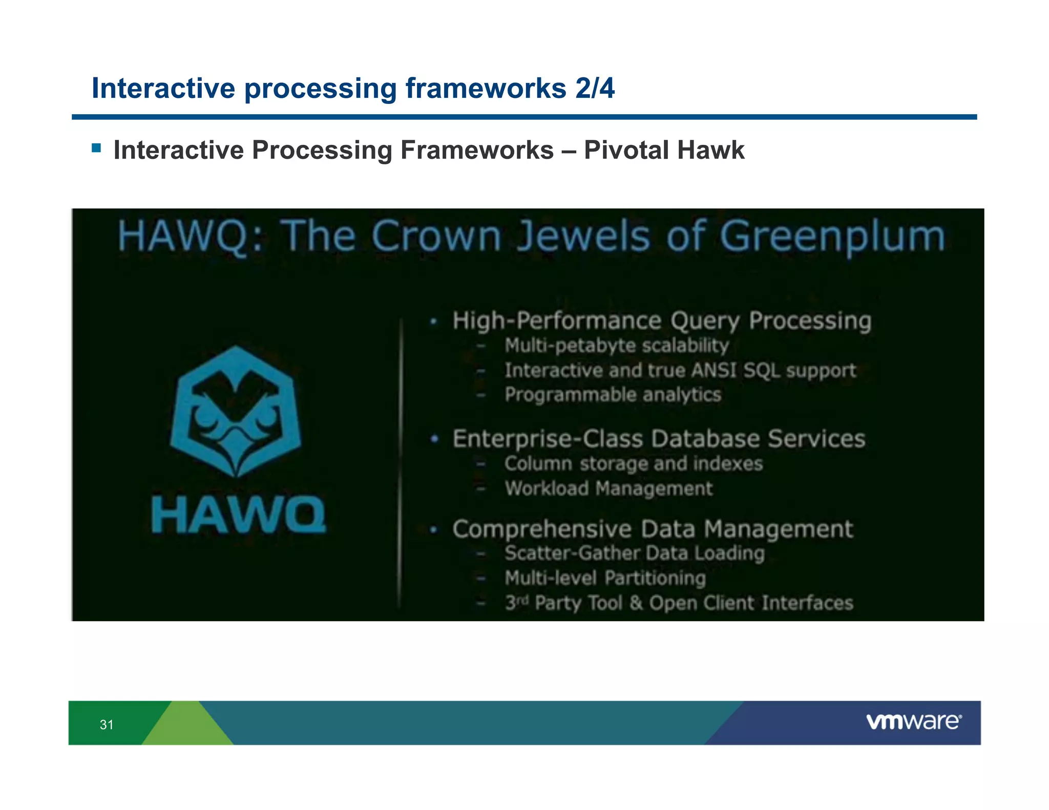 Interactive processing frameworks 2/4

!  Interactive Processing Frameworks – Pivotal Hawk




31
 
