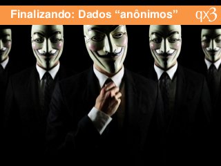 Finalizando: Dados “anônimos”
 