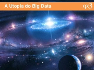 A Utopia do Big Data
 