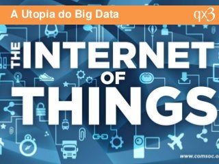 A Utopia do Big Data
 