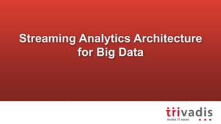 Streaming Analytics Architecture
for Big Data
 