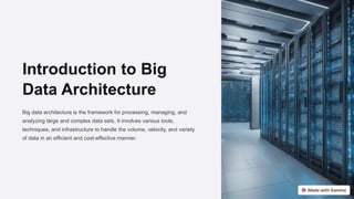 Introduction to Big
Data Architecture
Big data architecture is the framework for processing, managing, and
analyzing large and complex data sets. It involves various tools,
techniques, and infrastructure to handle the volume, velocity, and variety
of data in an efficient and cost-effective manner.
 