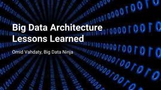 Big Data Architecture
Lessons Learned
Omid Vahdaty, Big Data Ninja
 
