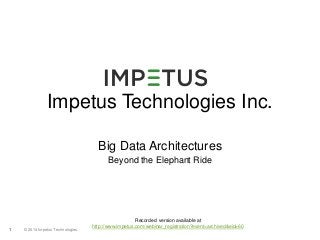 Impetus Technologies Inc. 
1 © 2014 Impetus Technologies 
Big Data Architectures 
Beyond the Elephant Ride 
Recorded version available at 
http://www.impetus.com/webinar_registration?event=archived&eid=60 
 
