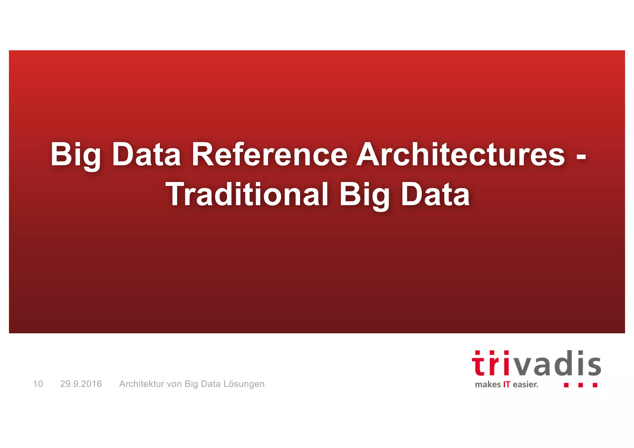 “Traditional Architecture” for Big Data
Data
Ingestion
(Analytical)	Data	Processing
Result	StoreData
Sources
Data
Consumer
Reports
Service
Analytic
Tools
Alerting
Tools
Content
RDBMS
Social
ERP
Logfiles
Sensor
Machine
Batch
compute
Pushing	
Ingestion Result	Store
Query
Engine
Computed	
Information
Raw	Data	
(Reservoir)
=	Data	in	Motion =	Data	at	Rest
Big Data Solution Architectures
Pulling	
Ingestion
Channel
29.9.201611
 