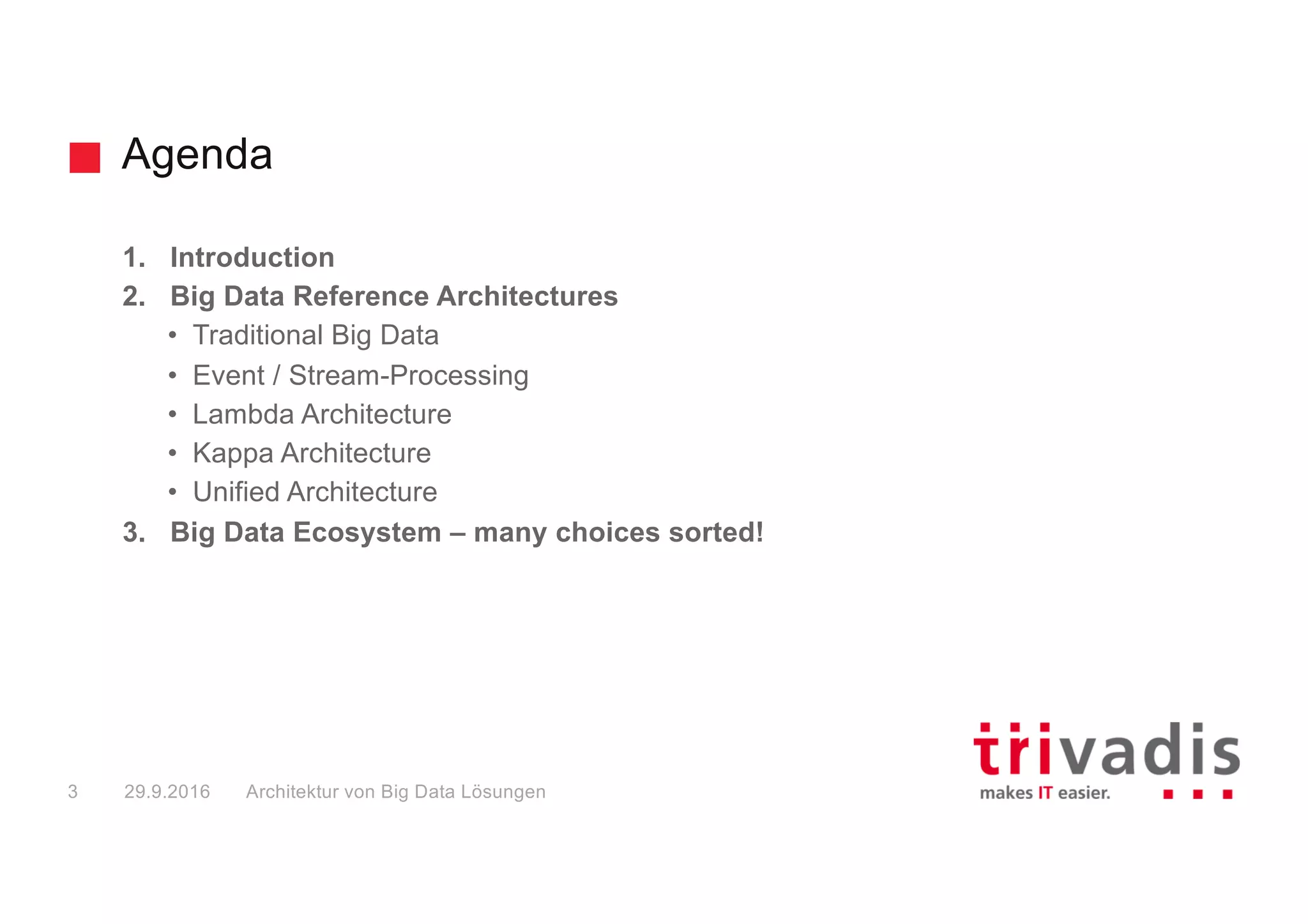 Agenda
Big Data Solution Architectures3 29.9.2016
1. Introduction
2. Big Data Reference Architectures
• Traditional Big Data
• Event / Stream-Processing
• Lambda Architecture
• Kappa Architecture
• Unified Architecture
3. Big Data Ecosystem – many choices sorted!
 