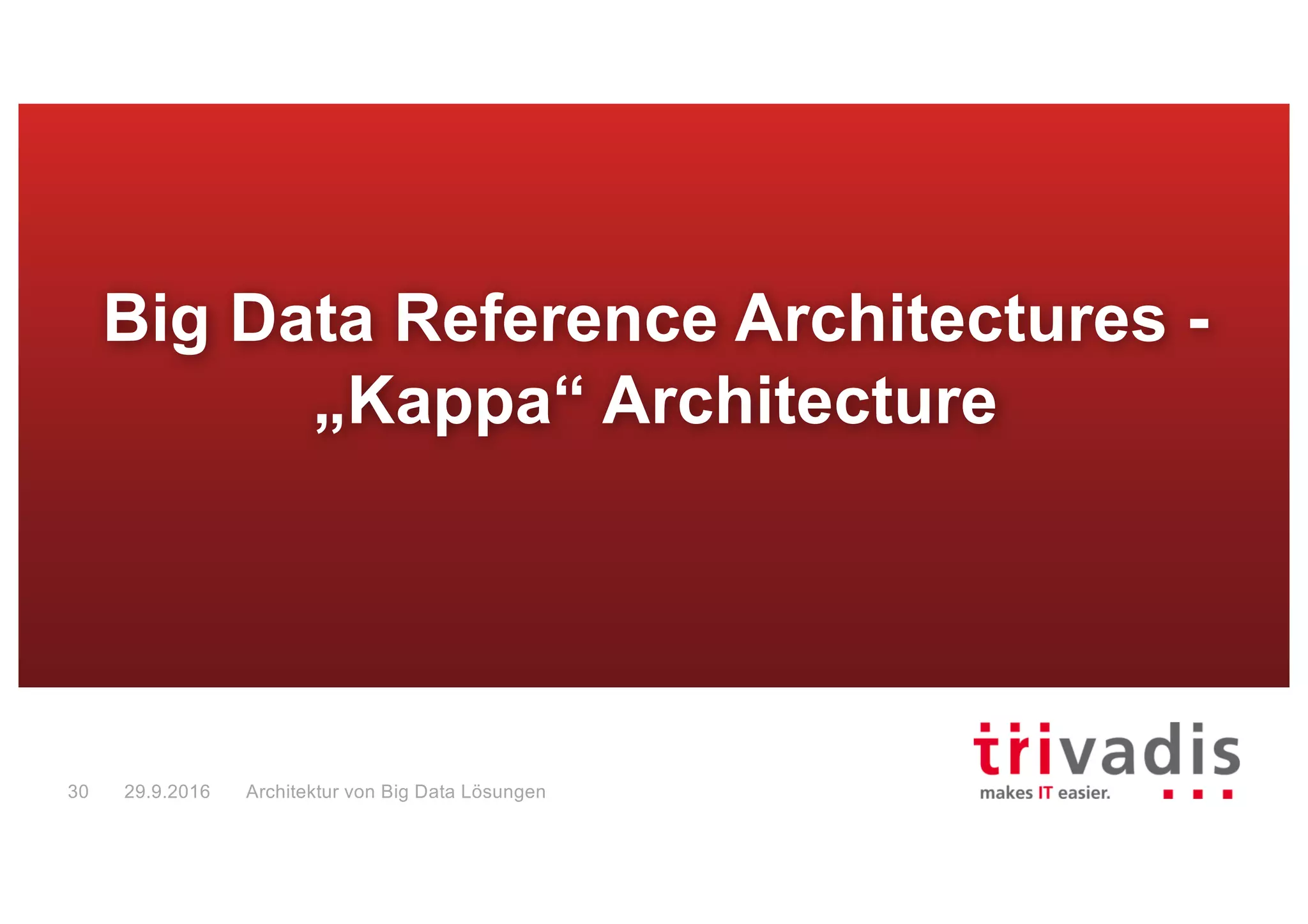 “Kappa Architecture” for Big Data
Data
Ingestion
“Raw	Data	Reservoir”
Batch
compute
Data
Sources
Messaging
Data
Consumer
Reports
Service
Analytic
Tools
Alerting
Tools
Content
RDBMS
Social
ERP
Logfiles
Sensor
Machine
(Analytical)	Real-Time	Data	Processing
Stream/Event	Processing
Result	Store
Messaging
Result	Store
Raw	Data	
(Reservoir)
Computed	
Information
Big Data Solution Architectures
=	Data	in	Motion =	Data	at	Rest
29.9.201631
 