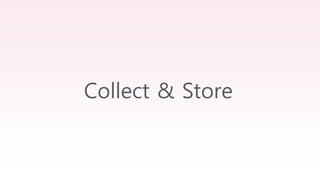 Collect & Store
 