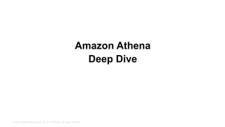 © 2015, Amazon Web Services, Inc. or its Affiliates. All rights reserved.
Amazon Athena
Deep Dive
 