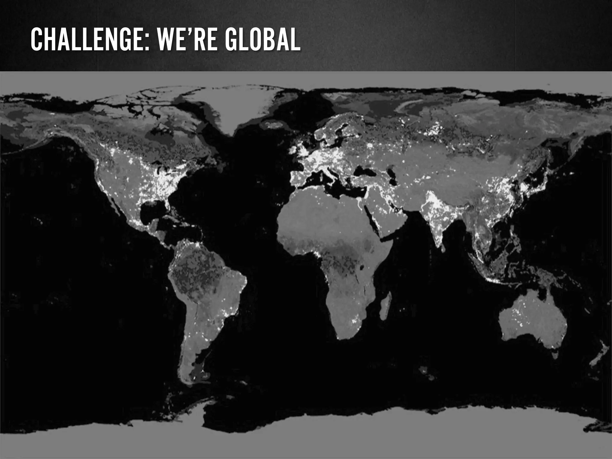 CHALLENGE: WE’RE GLOBAL
 