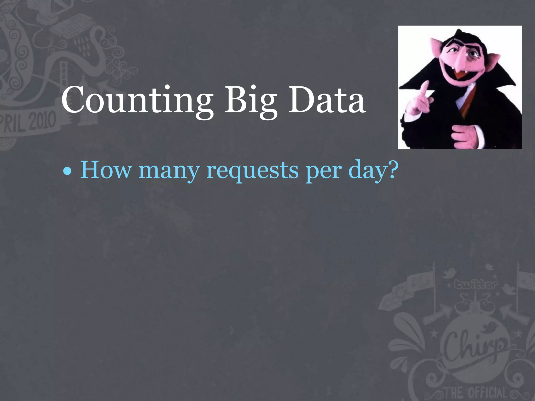 Counting Big Data
• How many requests per day?
 