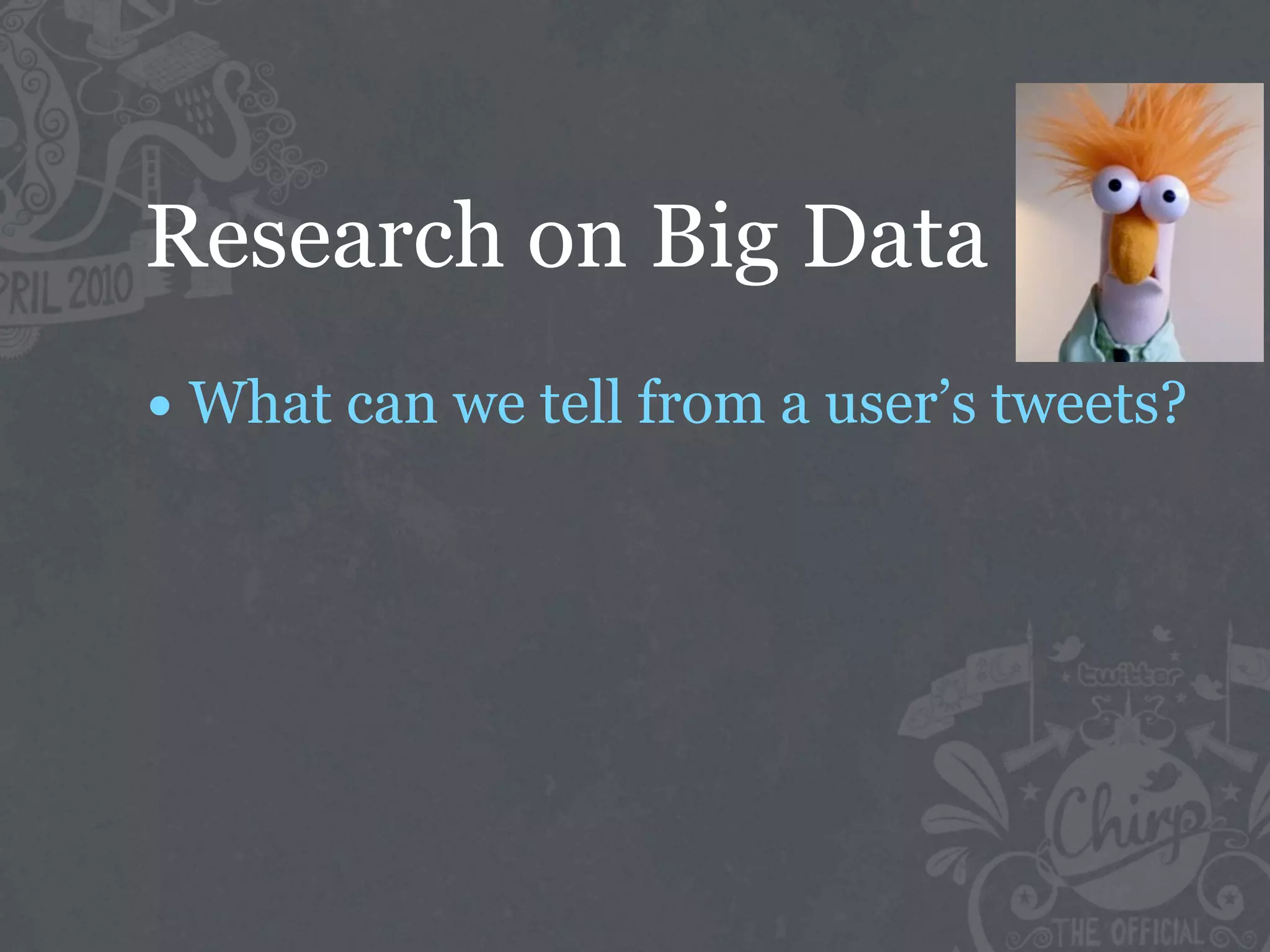 Research on Big Data
• What can we tell from a user’s tweets?
 
