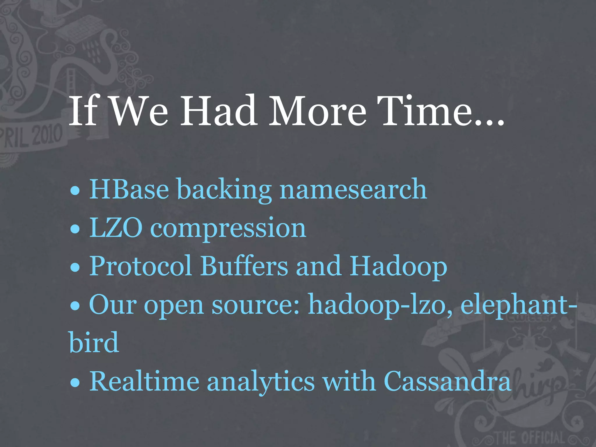If We Had More Time...
• HBase backing namesearch
• LZO compression
• Protocol Buffers and Hadoop
• Our open source: hadoop-lzo, elephant-
bird
• Realtime analytics with Cassandra
 