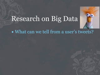 Research on Big Data
• What can we tell from a user’s tweets?
 
