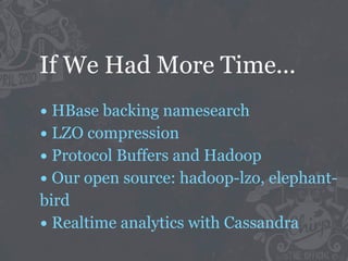 If We Had More Time...
• HBase backing namesearch
• LZO compression
• Protocol Buffers and Hadoop
• Our open source: hadoop-lzo, elephant-
bird
• Realtime analytics with Cassandra
 