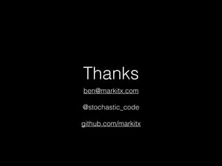 Thanks
ben@markitx.com
!
@stochastic_code
!
github.com/markitx
 