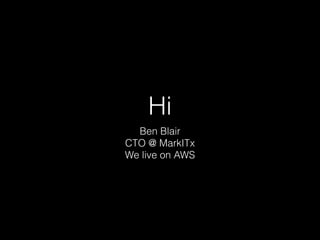 Hi
Ben Blair
CTO @ MarkITx
We live on AWS
 