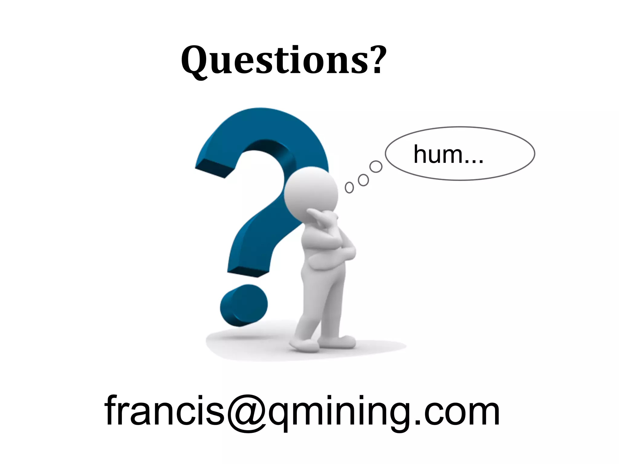 hum...
Questions?
francis@qmining.com
 