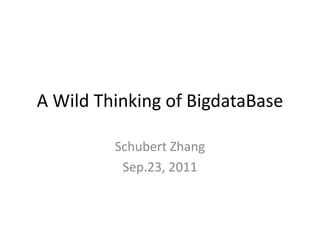 Wild Thinking of BigdataBase

        Schubert Zhang
         Sep.23, 2011
 