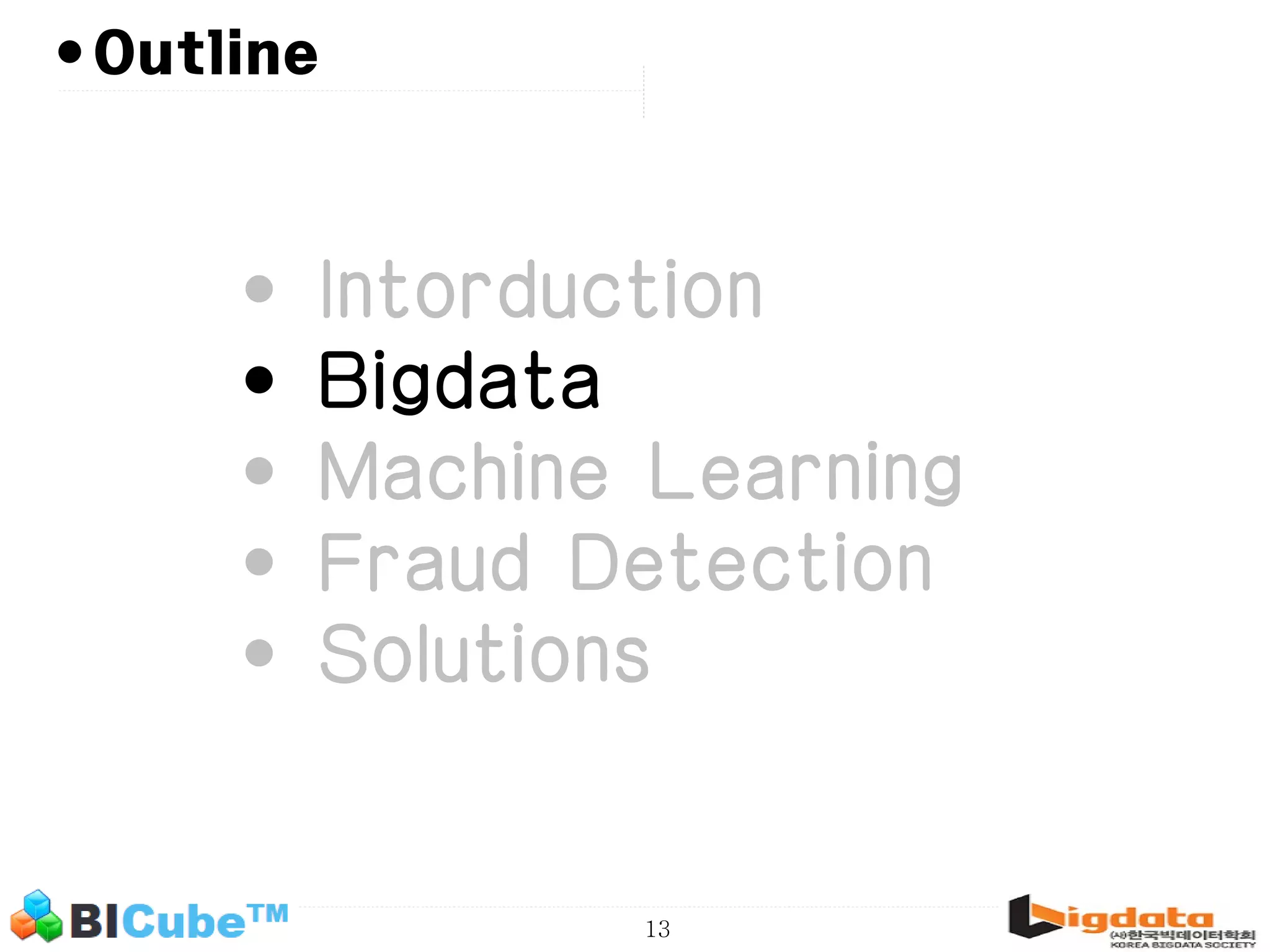 13 •Outline • Intorduction • Bigdata • Machine Learning • Fraud Detection • Solutions 