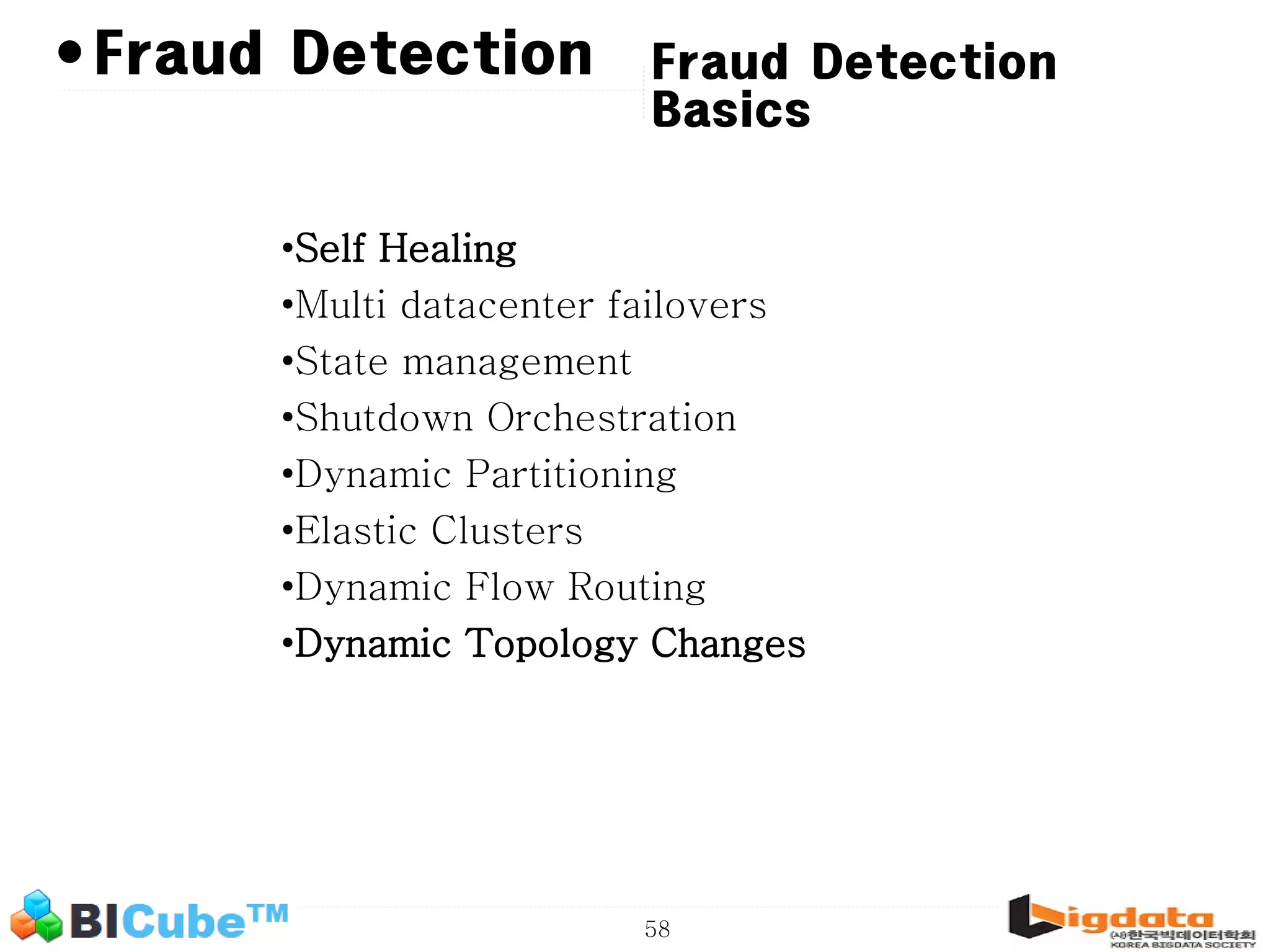 58 • Fraud Detection Basics Fraud Detection •Self Healing •Multi datacenter failovers •State management •Shutdown Orchestration •Dynamic Partitioning •Elastic Clusters •Dynamic Flow Routing •Dynamic Topology Changes 
