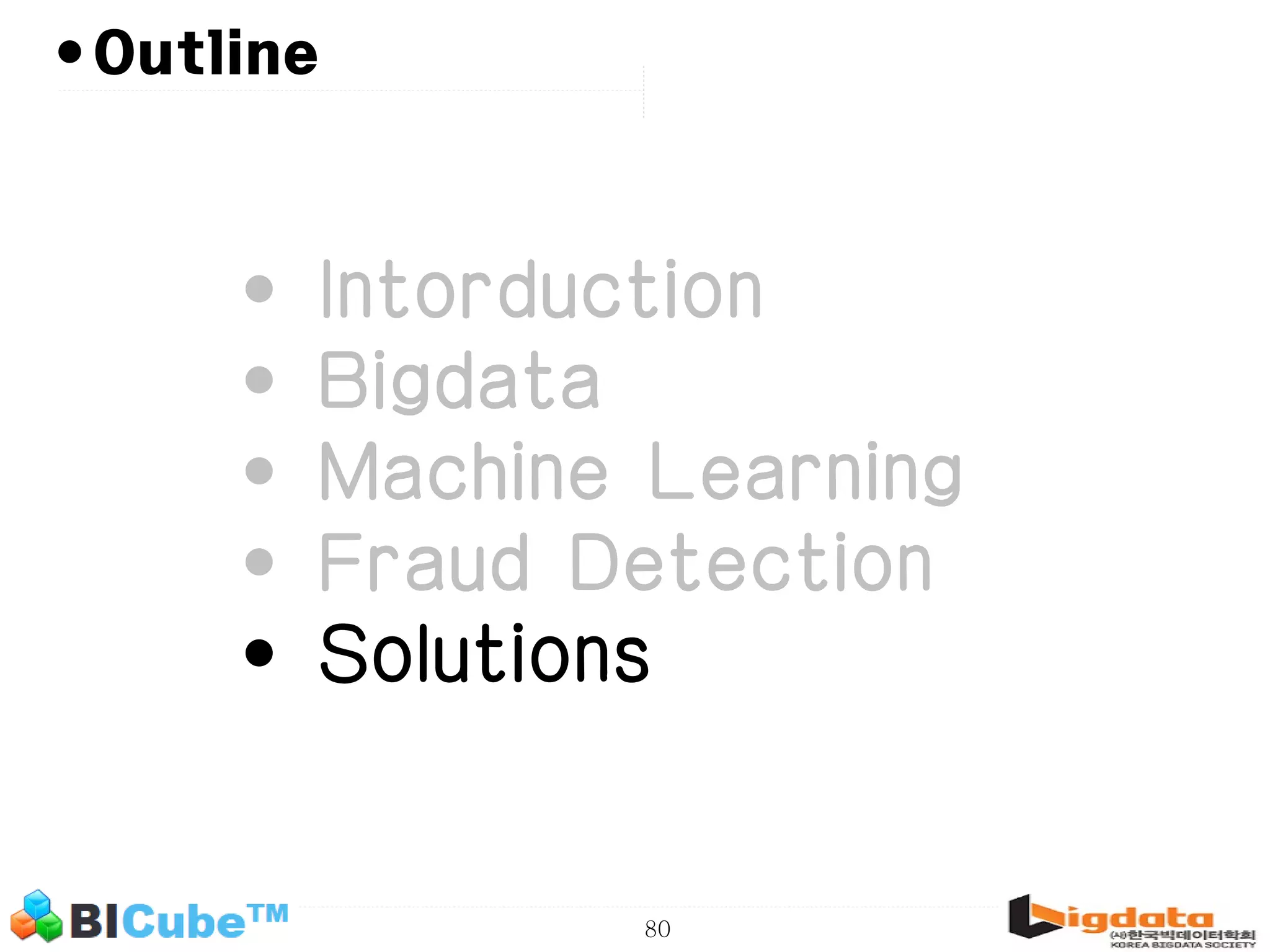 80 •Outline • Intorduction • Bigdata • Machine Learning • Fraud Detection • Solutions 