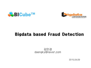 Bigdata based Fraud Detection
김민경
daengky@naver.com
2015.04.09
 