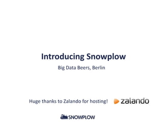 Introducing Snowplow 
Big Data Beers, Berlin 
Huge thanks to Zalando for hosting! 
 