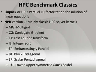 HPC Benchmark Classics 
• Linpack or HPL: Parallel LU factorization for solution of 
linear equations 
• NPB version 1: Ma...