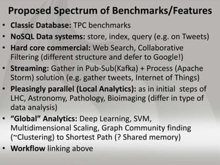 Proposed Spectrum of Benchmarks/Features 
• Classic Database: TPC benchmarks 
• NoSQL Data systems: store, index, query (e...