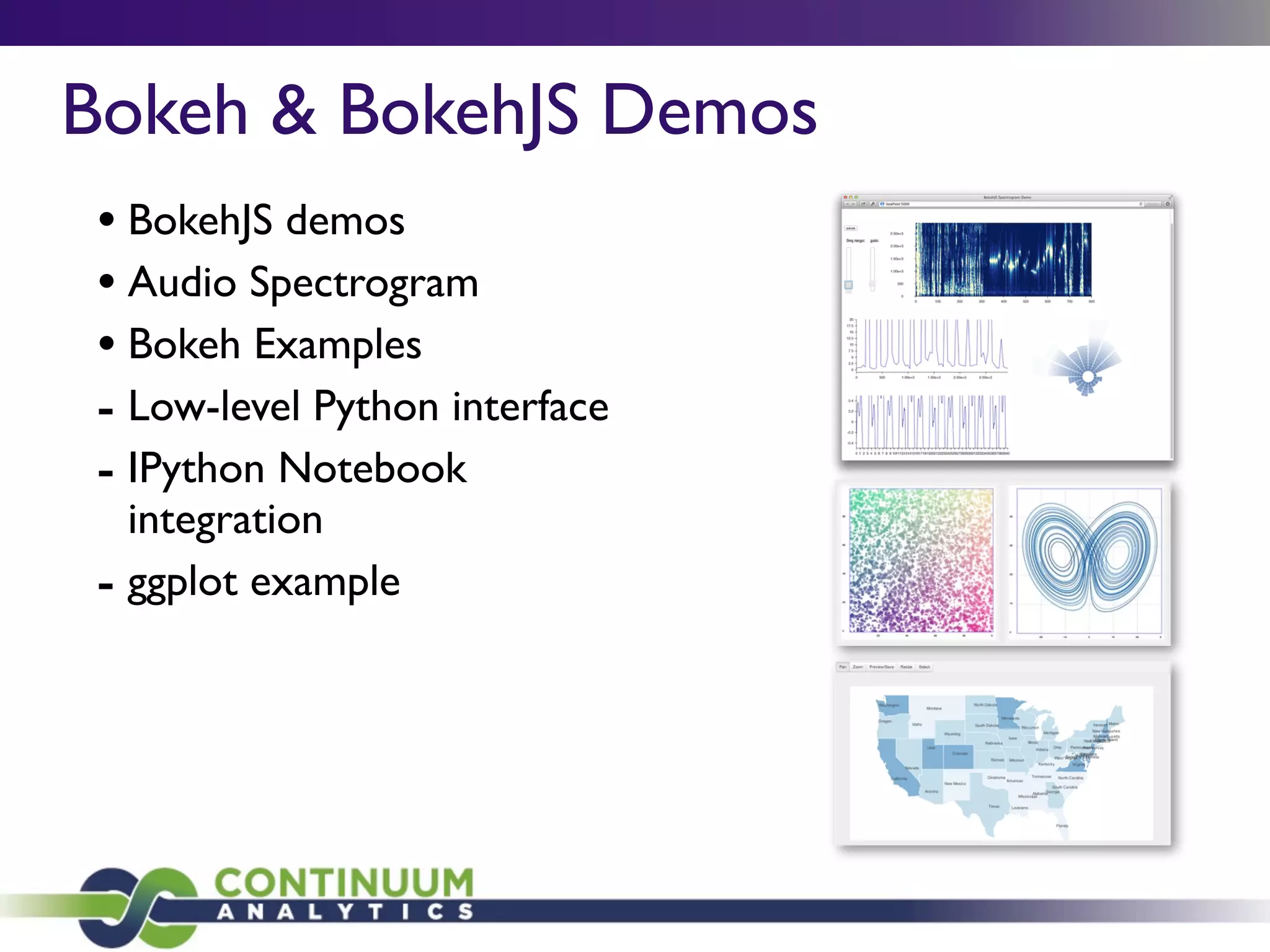 Bokeh & BokehJS Demos
• BokehJS demos
• Audio Spectrogram
• Bokeh Examples
- Low-level Python interface
- IPython Notebook
integration
- ggplot example
 