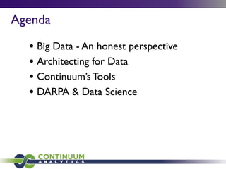 Agenda
• Big Data - An honest perspective
• Architecting for Data
• Continuum’s Tools
• DARPA & Data Science
 