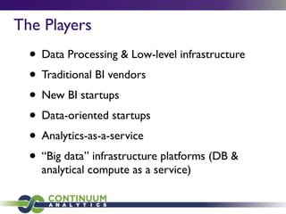 The Players
• Data Processing & Low-level infrastructure
• Traditional BI vendors
• New BI startups
• Data-oriented startups
• Analytics-as-a-service
• “Big data” infrastructure platforms (DB &
analytical compute as a service)
 