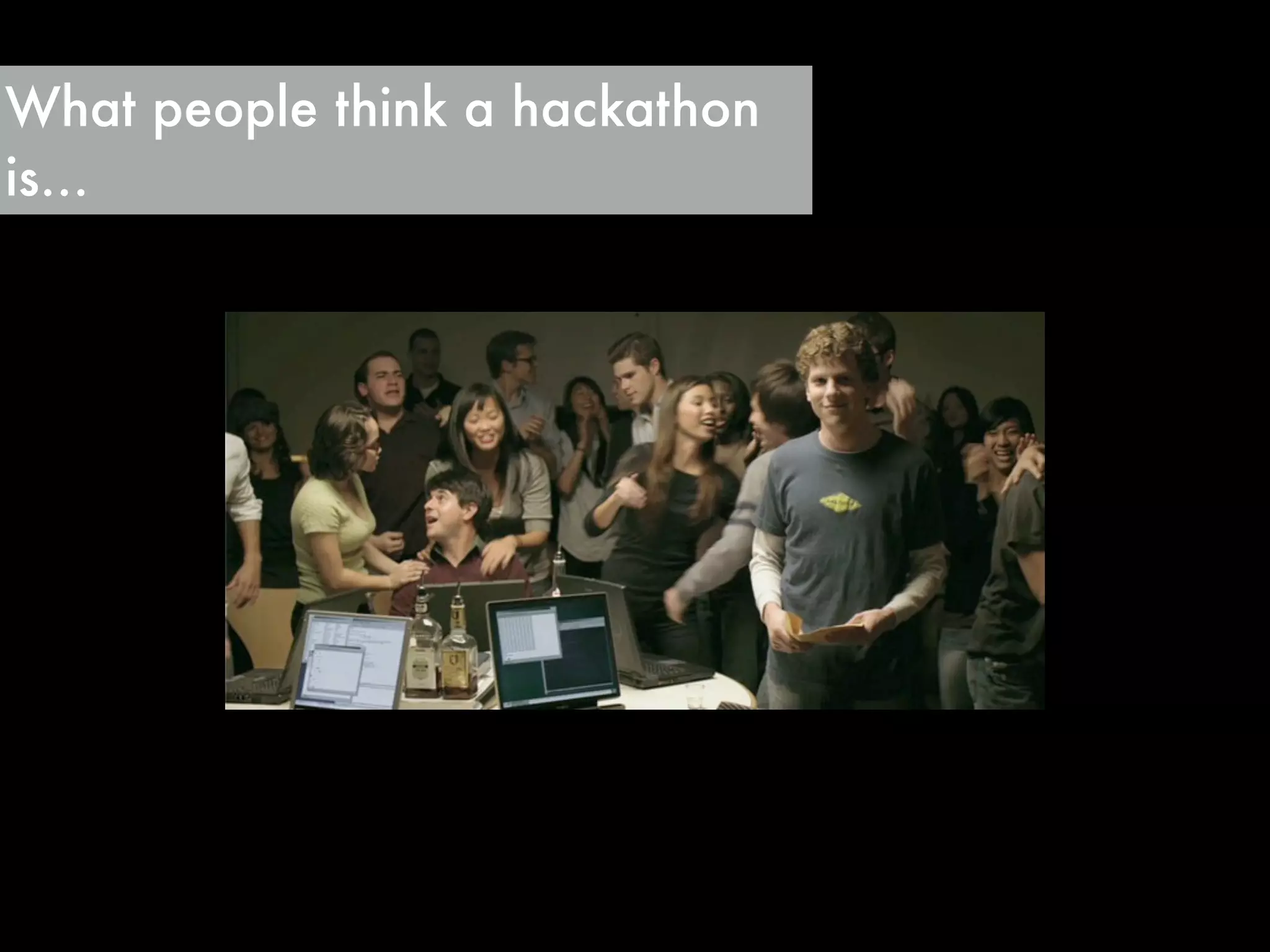What people think a hackathon
is…
 
