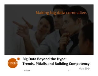 Big	
  Data	
  Beyond	
  the	
  Hype:	
  
Trends,	
  Pi6alls	
  and	
  Building	
  Competency	
  
May	
  2014	
  
1	
  5/29/14	
  
 