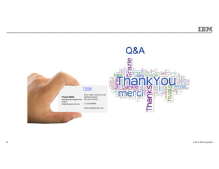 © 2015 IBM Corporation30
Q&A
any final
questions ?
Piyush Malik
WW Big Data Analytics CoE
Leader
Global Business Services
Slicon Valley Innovation Labs
4400 N first Street
San Jose CA 95131
+1 510 3049890
Piyush.malik@us.ibm.com
 