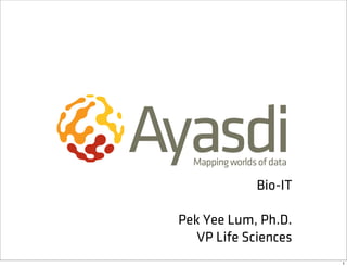 Bio-IT

Pek Yee Lum, Ph.D.
   VP Life Sciences
                      1
 