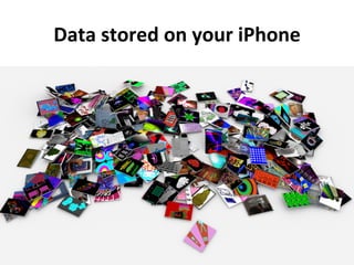 Data	
  stored	
  on	
  your	
  iPhone	
  
 