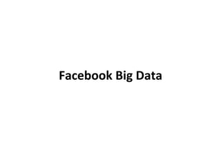 Facebook	
  Big	
  Data	
  
 