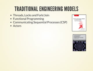 TRADITIONAL ENGINEERING MODELS
Threads, Locks and Fork/Join
Functional Programming
Communicating Sequential Processes (CSP)
Actors
 